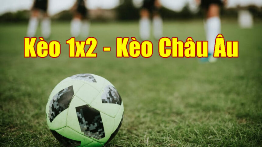 Kèo châu âu vô cùng hấp dẫn được nhiều người tham gia