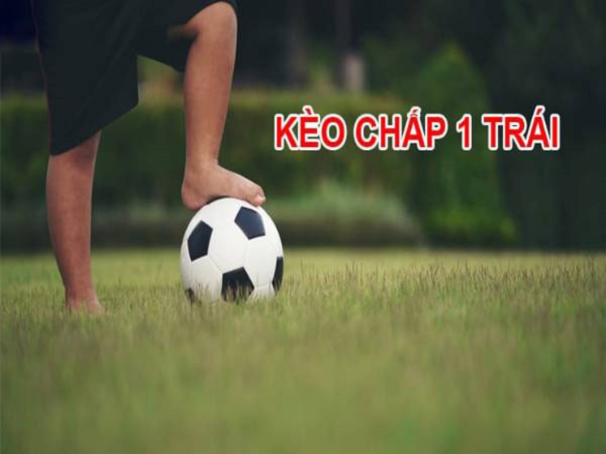 Kèo chấp 1 trái được nhiều người quan tâm